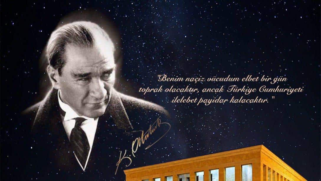  Cumhuriyetimizin kurucusu Gazi Mustafa Kemal Atatürk'ü rahmet, şükran ve minnetle andık